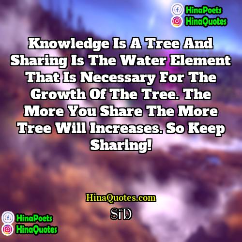 sid Quotes | Knowledge is a tree and sharing is