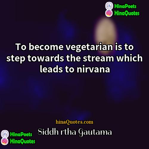 Siddhārtha Gautama Quotes | To become vegetarian is to step towards