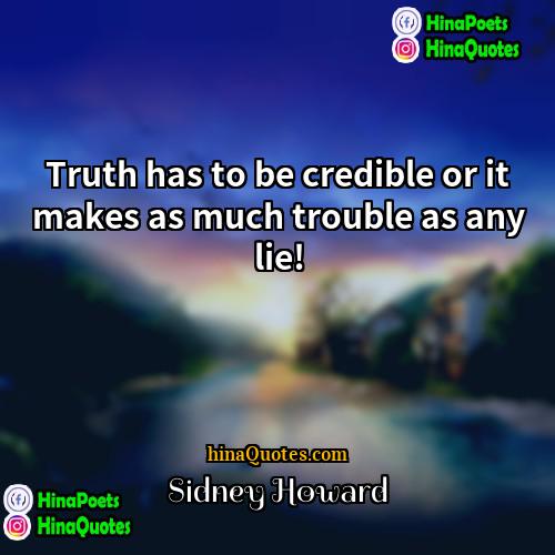 Sidney Howard Quotes | Truth has to be credible or it