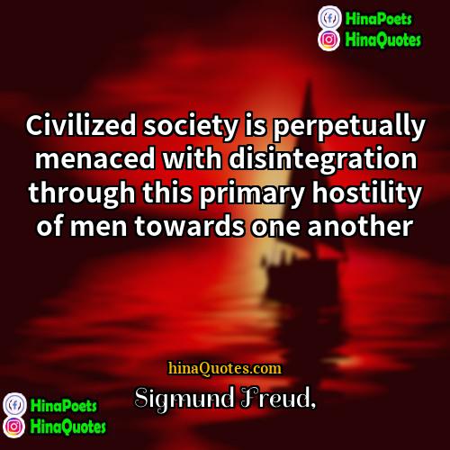 Sigmund Freud Quotes | Civilized society is perpetually menaced with disintegration