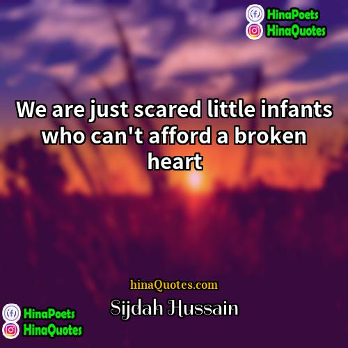 Sijdah Hussain Quotes | We are just scared little infants who