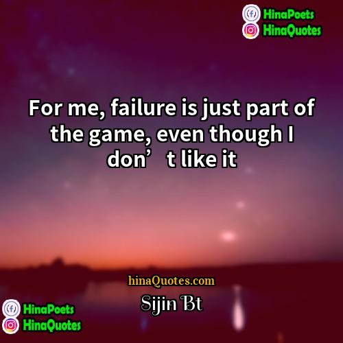 Sijin Bt Quotes | For me, failure is just part of