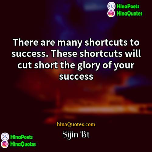 Sijin Bt Quotes | There are many shortcuts to success. These
