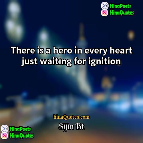 Sijin Bt Quotes | There is a hero in every heart