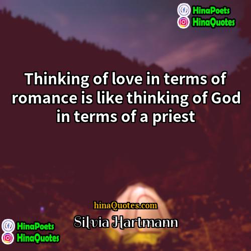 Silvia Hartmann Quotes | Thinking of love in terms of romance