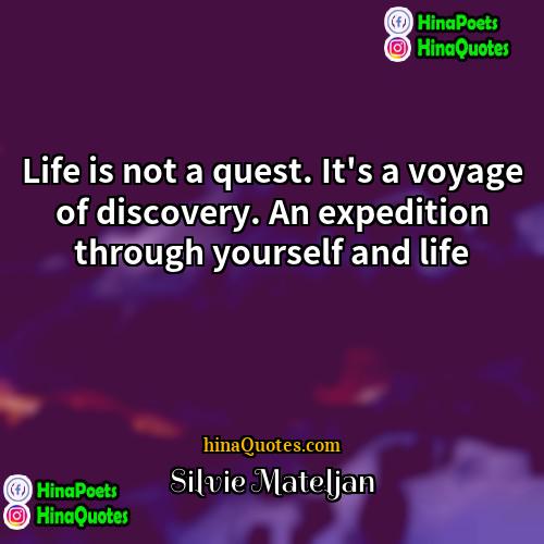 Silvie Mateljan Quotes | Life is not a quest. It
