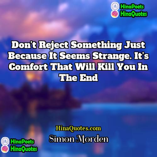 Simon Morden Quotes | Don’t reject something just because it seems
