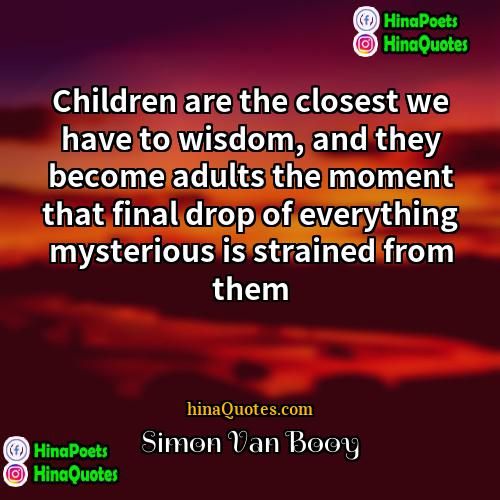 Simon Van Booy Quotes | Children are the closest we have to