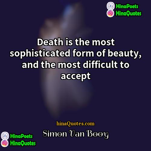 Simon Van Booy Quotes | Death is the most sophisticated form of
