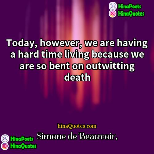Simone de Beauvoir Quotes | Today, however, we are having a hard