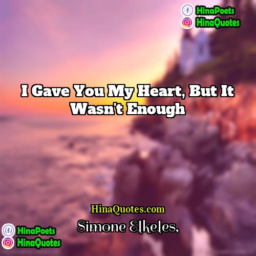 Simone Elkeles Quotes | I gave you my heart, but it