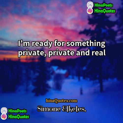 Simone Elkeles Quotes | I'm ready for something private, private and