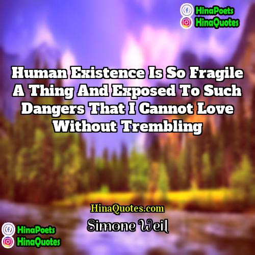 Simone Weil Quotes | Human existence is so fragile a thing