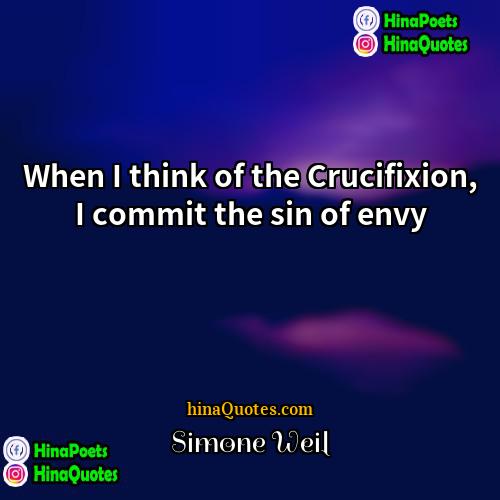 Simone Weil Quotes | When I think of the Crucifixion, I
