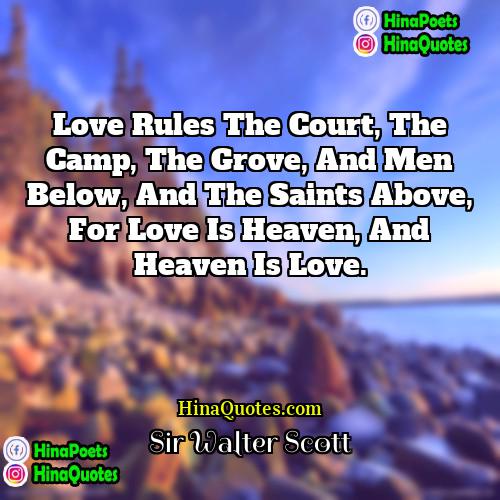 Sir Walter Scott Quotes | Love rules the court, the camp, the