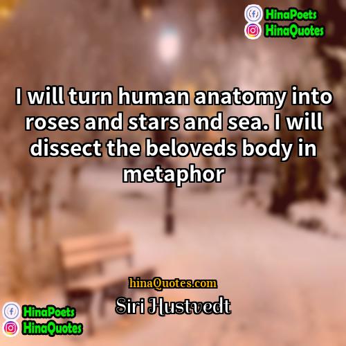 Siri Hustvedt Quotes | I will turn human anatomy into roses