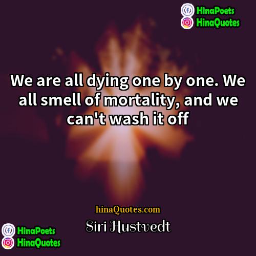 Siri Hustvedt Quotes | We are all dying one by one.
