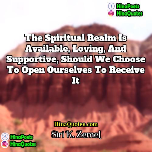 Siri K Zemel Quotes | The spiritual realm is available, loving, and