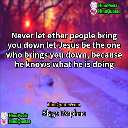 Skye Daphne Quotes | Never let other people bring you down