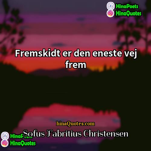 Sofus Fabritius Christensen Quotes | Fremskidt er den eneste vej frem
 