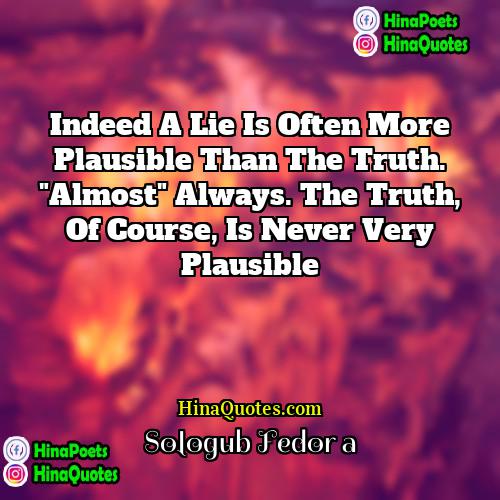 Sologub Fedor a Quotes | Indeed a lie is often more plausible