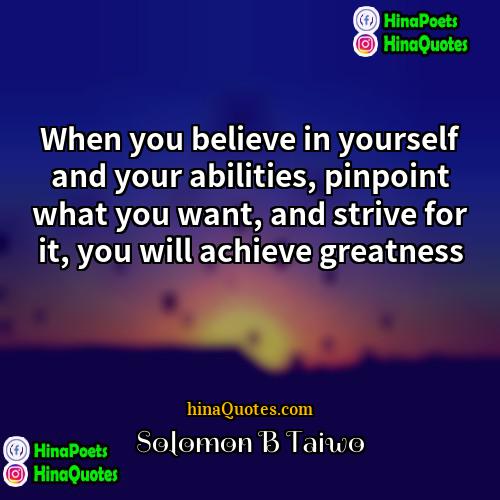 Solomon B Taiwo Quotes | When you believe in yourself and your