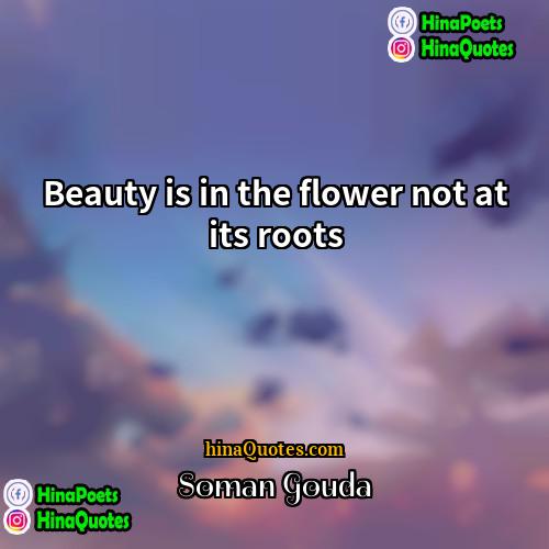Soman Gouda Quotes | Beauty is in the flower not at