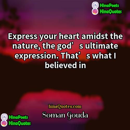 Soman Gouda Quotes | Express your heart amidst the nature, the