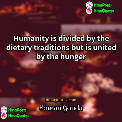 Soman Gouda Quotes | Humanity is divided by the dietary traditions
