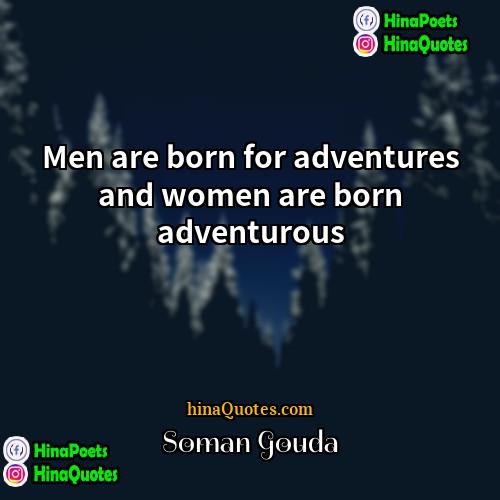 Soman Gouda Quotes | Men are born for adventures and women