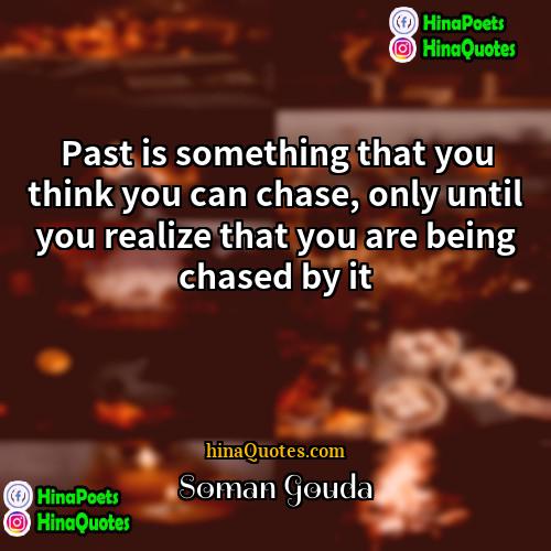 Soman Gouda Quotes | Past is something that you think you
