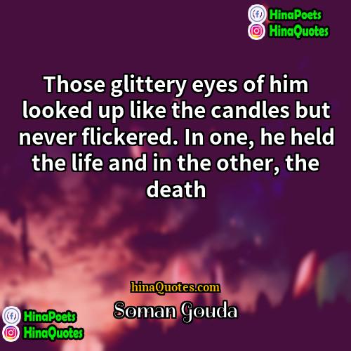 Soman Gouda Quotes | Those glittery eyes of him looked up