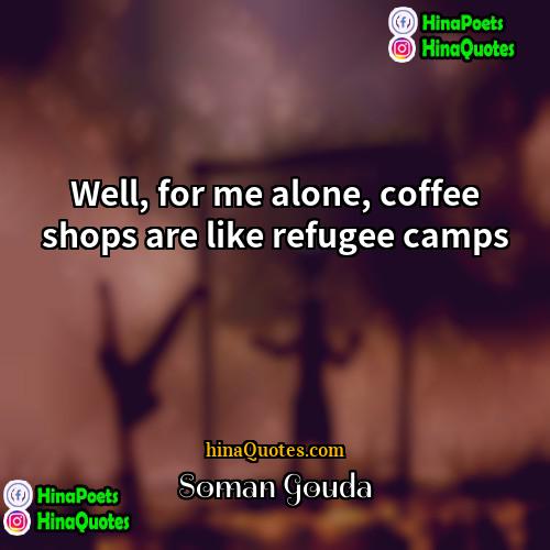 Soman Gouda Quotes | Well, for me alone, coffee shops are