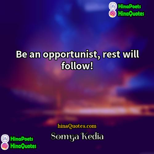 Somya Kedia Quotes | Be an opportunist, rest will follow!
 