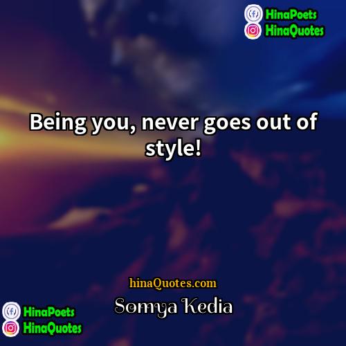 Somya Kedia Quotes | Being you, never goes out of style!

