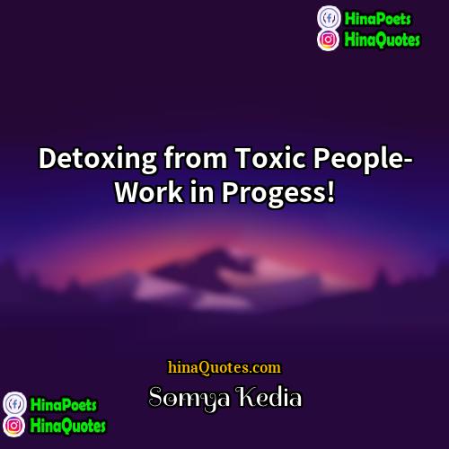 Somya Kedia Quotes | Detoxing from Toxic People- Work in Progess!
