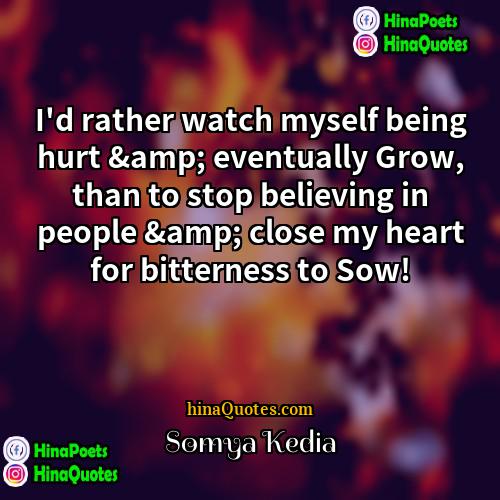 Somya Kedia Quotes | I'd rather watch myself being hurt &amp;