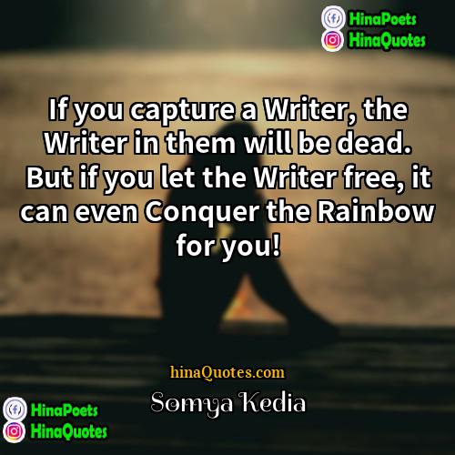 Somya Kedia Quotes | If you capture a Writer, the Writer