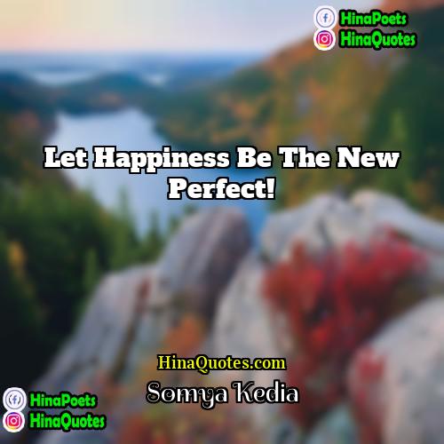 Somya Kedia Quotes | Let Happiness be the New Perfect!
 