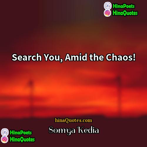 Somya Kedia Quotes | Search You, Amid the Chaos!
  