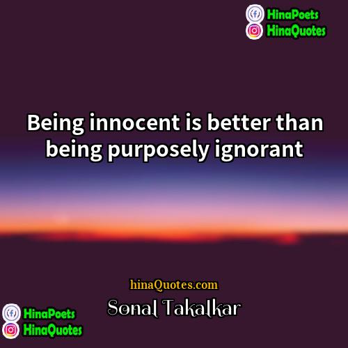 Sonal Takalkar Quotes | Being innocent is better than being purposely