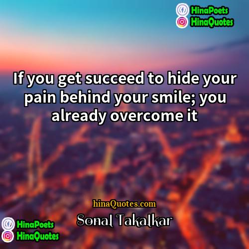 Sonal Takalkar Quotes | If you get succeed to hide your