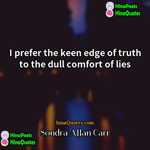 Sondra Allan Carr Quotes | I prefer the keen edge of truth