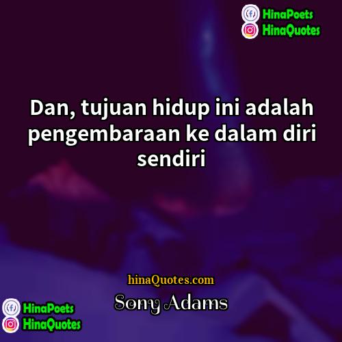 Sony Adams Quotes | Dan, tujuan hidup ini adalah pengembaraan ke