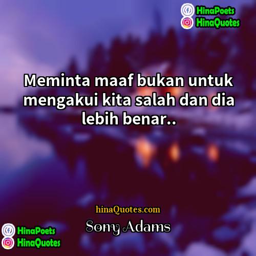 Sony Adams Quotes | Meminta maaf bukan untuk mengakui kita salah