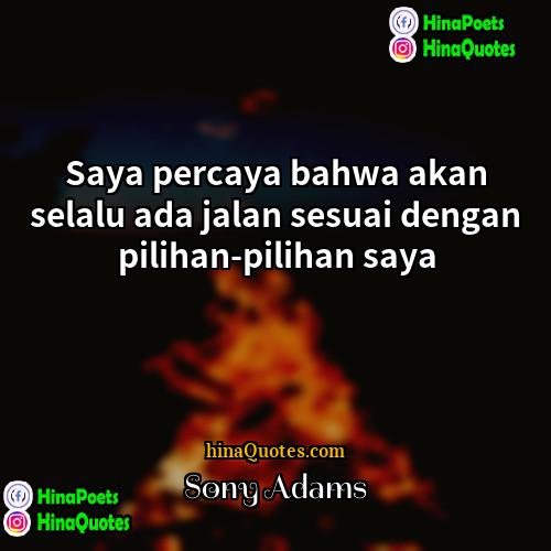 Sony Adams Quotes | Saya percaya bahwa akan selalu ada jalan