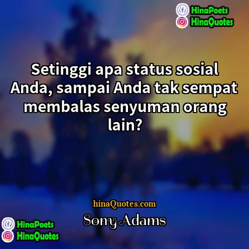 Sony Adams Quotes | Setinggi apa status sosial Anda, sampai Anda