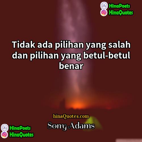 Sony Adams Quotes | Tidak ada pilihan yang salah dan pilihan