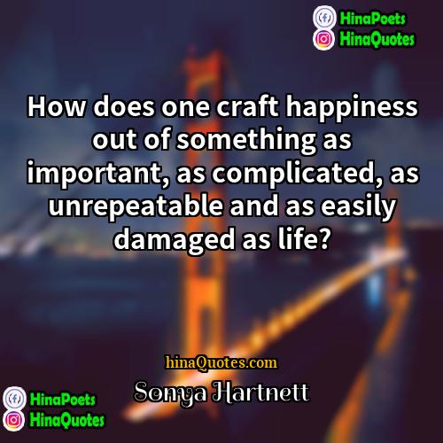 Sonya Hartnett Quotes | How does one craft happiness out of