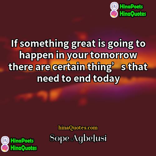 Sope Agbelusi Quotes | If something great is going to happen